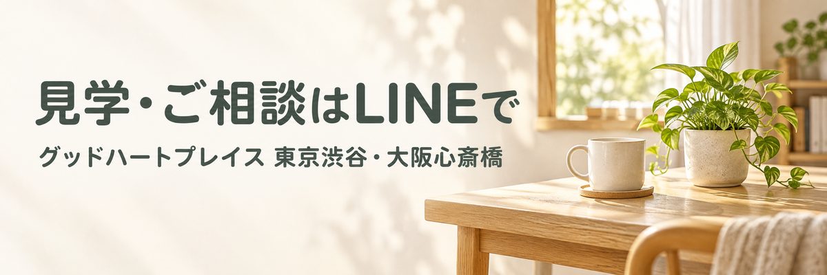 見学・ご相談はLINEで グッドハートプレイス 東京渋谷・大阪心斎橋